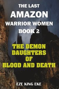 bokomslag The Last Amazon Warrior Women: Book 2: The Demon Daughters of Blood and Death