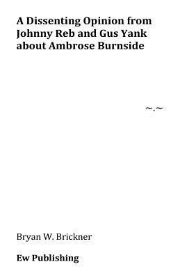 Bryan W. Brickner - A Dissenting Opinion from Johnny Reb and Gus Yank about Ambrose Burnside, Häftad