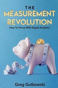 bokomslag The Measurement Revolution: How To Thrive With Digital Analytics