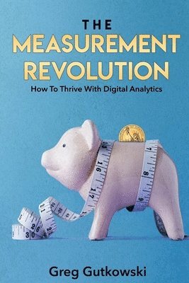 The Measurement Revolution: How To Thrive With Digital Analytics 1