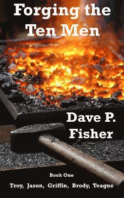 Dave P. Fisher - Forging the Ten Men - Book One: Prequel to the Ten Men of Courage Trilogy, Häftad
