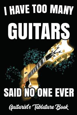 I Have Too Many Guitars Said No One Ever. Guitarist's Tablature Book 1