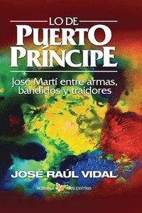 bokomslag Lo de Puerto Principe. Jose Marti entre armas, bandidos y traidores