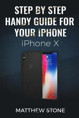 Step by Step Handy Apple Guide for Your iPhone IOS 11: iPhone X 1