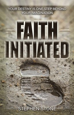 Faith Initiated: Your Destiny is One Step Beyond Your Imagination 1