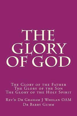 The Glory of God: The Glory of the Father The Glory of the Son The Glory of the Holy Spirit 1