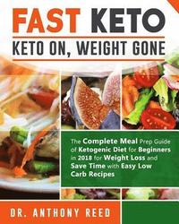 bokomslag Fast Keto: Keto On, Weight Gone: The Complete Meal Prep Guide of Ketogenic Diet for Beginners in 2018 for Weight Loss and Save Ti