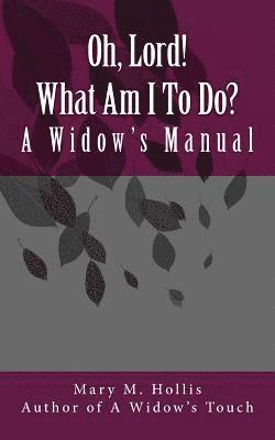 Oh, Lord! What Am I To Do?: A Widow's Manual 1