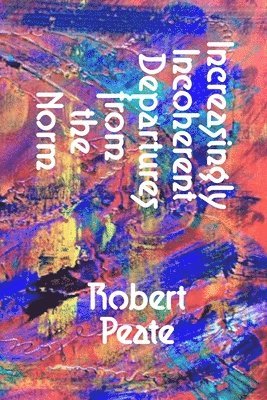 Robert Peate - Increasingly Incoherent Departures from the Norm, Häftad
