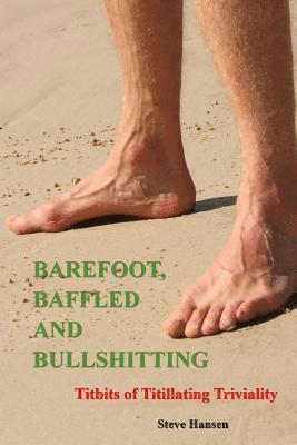 Barefoot, Baffled and Bullshitting: Titbits of Titillating Triviality 1