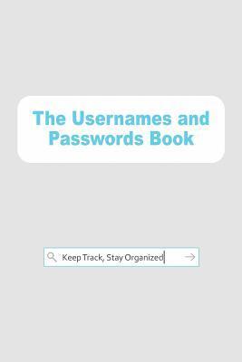 The Usernames and Passwords Book: Keep Track, Stay Organized 1
