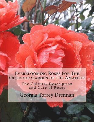 Everblooming Roses For The Outdoor Garden of the Amateur: The Culture, Description and Care of Roses 1