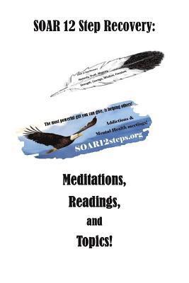 SOAR 12 Step Recovery: Meditations, Readings and Topics. 1