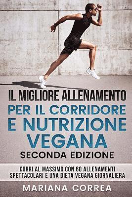 bokomslag Il Migliore Allenamento Per Il Corridore E Nutrizione Vegana Seconda Edizione: Corri Al Massimo Con 60 Allenamenti Spettacolari E Una Dieta Vegana Gio