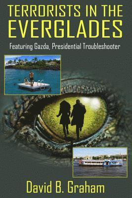 Terrorists in the Everglades: Featuring Gazda: Presidential Trouble Shooter 1