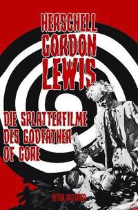 bokomslag Herschell Gordon Lewis - Die Splatterfilme des Godfather of Gore