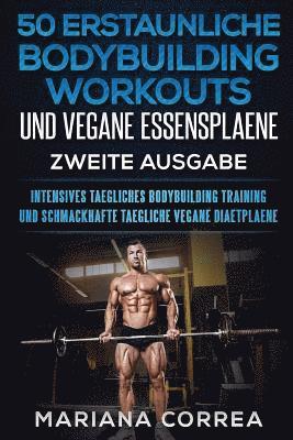 bokomslag 50 ERSTAUNLICHE BODYBUILDING WORKOUTS UND VEGANE ESSENSPLAENE ZWEiTE AUSGABE: INTENSIVES TAEGLICHES BODYBUILDING TRAINING UND SCHMACKHAFTE TAEGLICHE V