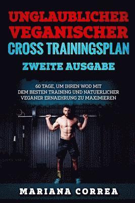 bokomslag UNGLAUBLICHER VEGANISCHER CROSS TRAININGSPLAN ZWEiTE AUSGABE: 60 TAGE, UM IHREN WOD MIT DEM BESTEN TRAINING UND NATUERLICHER VEGANER ERNAEHRUNG Zu MAX