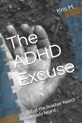 bokomslag The ADHD Excuse: What the Teacher Hasn't Already Heard...