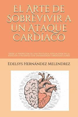 El Arte de Sobrevivir a Un Ataque Cardíaco: Desde La Perspectiva de Una Psicóloga Especializada En La Atención a Pacientes Con Enfermedades Cardiovasc 1