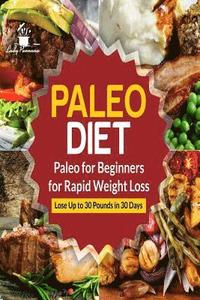bokomslag Paleo Diet: Paleo for Beginners for Rapid Weight Loss: Lose Up to 30 Pounds in 30 Days