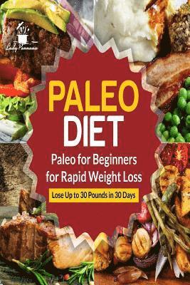 Paleo Diet: Paleo for Beginners for Rapid Weight Loss: Lose Up to 30 Pounds in 30 Days 1