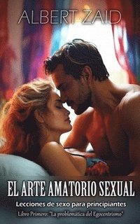 bokomslag El Arte Amatorio Sexual Lecciones de sexo para principiantes: Libro primero: La problemática del egocentrismo