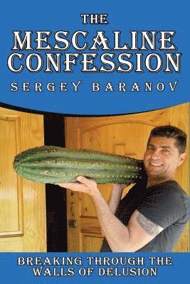 Sergey Baranov - The Mescaline Confession: Breaking Through the Walls of Delusion, Häftad