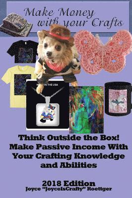 Make Money With Your Crafts: Think Outside the Box! Make Passive Income With Your Crafting Knowledge and Abilities 1