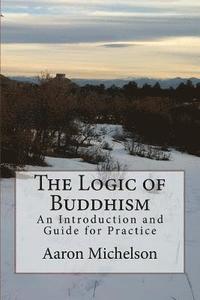 bokomslag The Logic of Buddhism: An Introduction and Guide for Practice