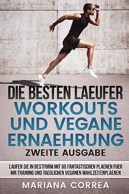 bokomslag DIE BESTEN LAEUFER WORKOUTS UND VEGANE ERNAEHRUNG ZWEiTE AUSGABE: LAUFEN SIE IN BESTFORM MiT 60 FANTASTISCHEN PLAENEN FUER IHR TRAINING UND TAEGLICHEN