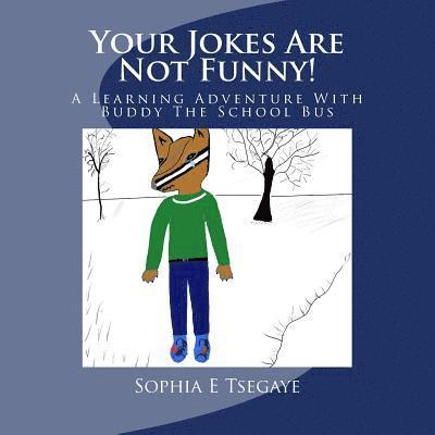 Your Jokes Are Not Funny!: A Learning Adventure With Buddy The School Bus 1