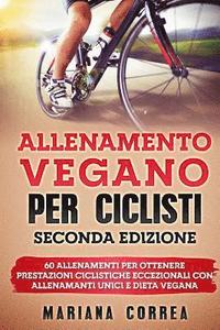 bokomslag ALLENAMENTO VEGANO Per CICLISTI SECONDA EDIZIONE: 60 ALLENAMENTI PER OTTENERE PRESTAZIONI CICLISTICHE ECCEZIONALI CON ALLENAMANTI UNICI e DIETA VEGANA