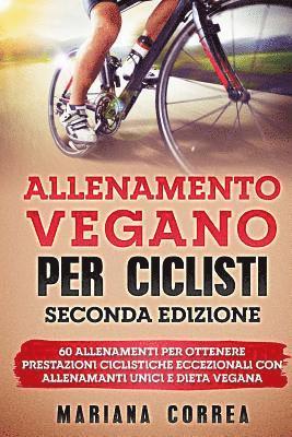 ALLENAMENTO VEGANO Per CICLISTI SECONDA EDIZIONE: 60 ALLENAMENTI PER OTTENERE PRESTAZIONI CICLISTICHE ECCEZIONALI CON ALLENAMANTI UNICI e DIETA VEGANA 1