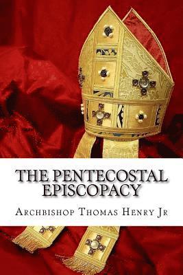 Jr. Henry, Archbishop Thomas - The Pentecostal Episcopacy: The Handbook for the Episcopacy, Häftad