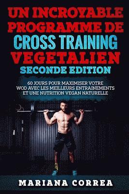 bokomslag UN INCROYABLE PROGRAMME De CROSS TRAINING VEGETALIEN SECONDE EDITION: 60 JOURS POUR MAXIMISER VOTRE WOD AVEC LES MEILLEURS ENTRAINEMENTS Et UNE NUTRIT