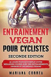 bokomslag ENTRAINEMENT VEGAN POUR CYCLISTES SECONDE EDiTION: 60 JOURS POUR ACCOMPLIR VOTRE MEILLEURE COURSE AVEC DES ENTRAINEMENTS UNIQUES Et DES MENUS VEGANS