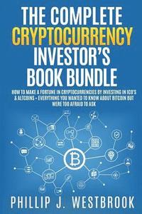 bokomslag The Complete Cryptocurrency Investor's Book Bundle: How to Make a Fortune in Cryptocurrencies By Investing in ICO's & Altcoins + Everything You Wanted