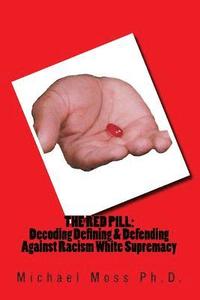 bokomslag The Red Pill: Decoding Defining & Defending Against Racism White Supremacy