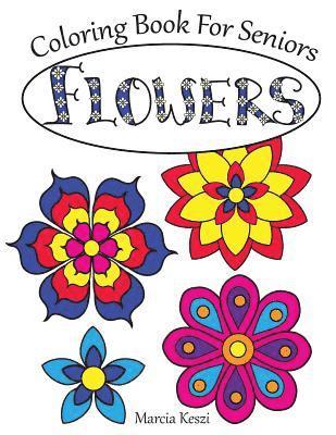 Coloring Book for Seniors: Flowers: Simple Designs for Art Therapy, Relaxation, Meditation and Calmn 1