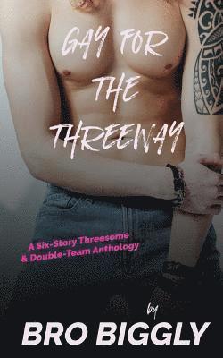 bokomslag Gay for the Threeway: A Six-Story Threesome and Double-Team Anthology