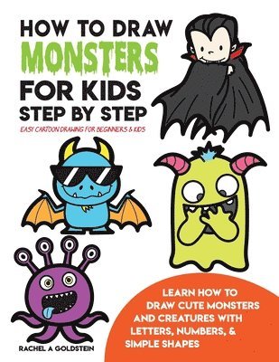 How to Draw Monsters for Kids Step by Step Easy Cartoon Drawing for Beginners & Kids: Learn How to Draw Cute Monsters and Creatures with Letters, Numb 1