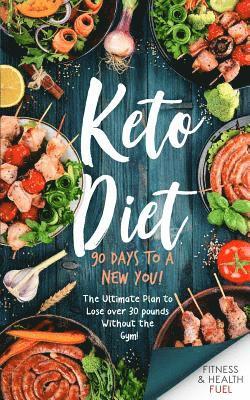 bokomslag Keto Diet: 90 Days to a New You! The Ultimate Plan to Lose Over 30 Pounds Without the Gym!