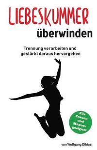 bokomslag Liebeskummer überwinden: Trennung verarbeiten und gestärkt daraus hervorgehen