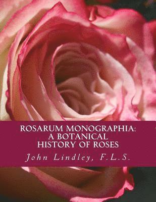 Rosarum Monographia: A Botanical History of Roses 1