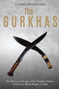 bokomslag The Gurkhas: The History and Legacy of the Nepalese Soldiers Used by the British Empire in India