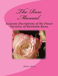 bokomslag The Rose Manual: Accurate Decriptions of the Finest Varieties of Heirloom Roses