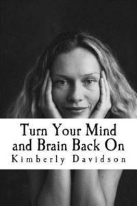 bokomslag Turn Your Mind and Brain Back On: Unleash the Power of a Renewed Mind