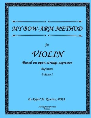 My Bow-Arm Method for Violin: Based on Open Strings Exercises: Beginners 1 1