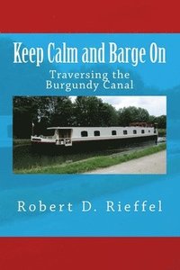 bokomslag Keep Calm and Barge On: Traversing the Burgundy Canal